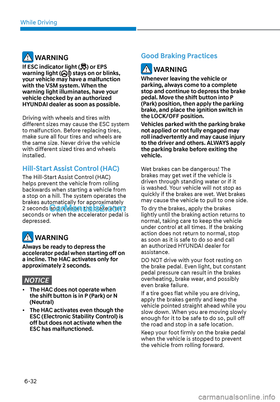 Hyundai Sonata 2020  Owners Manual While Driving6-32
 WARNING
If ESC indicator light () or EPS 
warning light () stays on or blinks, 
your vehicle may have a malfunction 
with the VSM system. When the 
warning light illuminates, have y