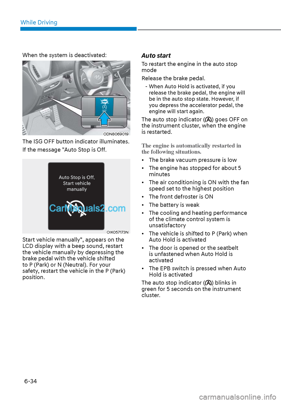 Hyundai Sonata 2020 Owners Guide While Driving6-34
When the system is deactivated:
ODN8069019ODN8069019
The ISG OFF button indicator illuminates.
If the message "Auto Stop is Off.
OIK057173NOIK057173N
Start vehicle manually", appears