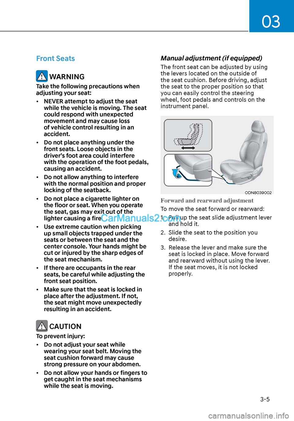 Hyundai Sonata 2020 Owners Guide 03
3-5
Front Seats
 WARNING
Take the following precautions when 
adjusting your seat:
• NEVER attempt to adjust the seat 
while the vehicle is moving. The seat 
could respond with unexpected 
moveme