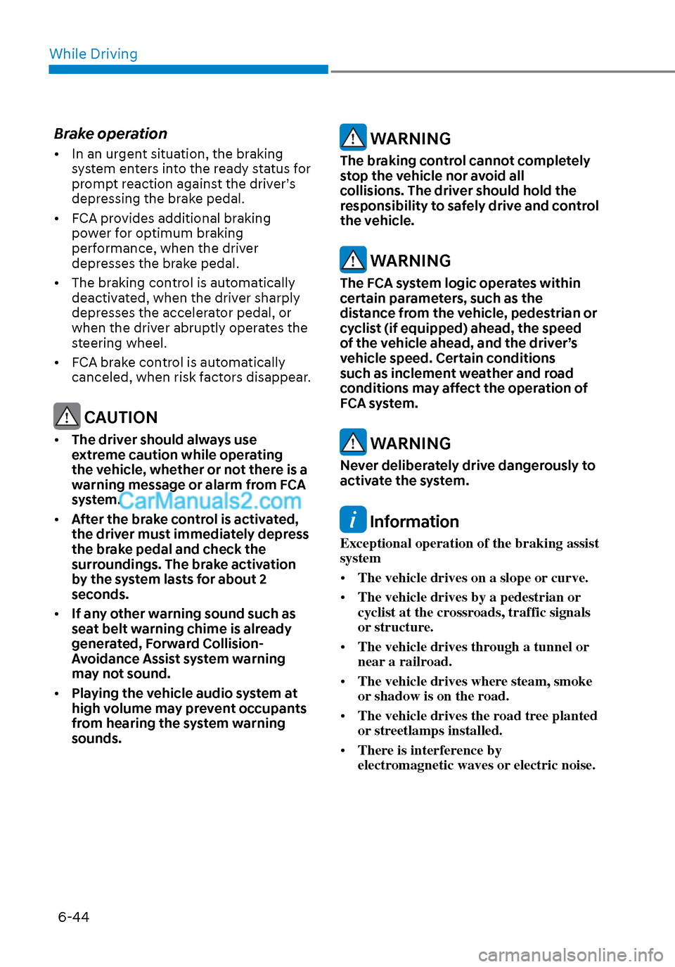 Hyundai Sonata 2020  Owners Manual While Driving6-44
Brake operation
•  In an urgent situation, the braking  system enters into the ready status for 
prompt reaction against the driver’s 
depressing the brake pedal.
•  FCA provid