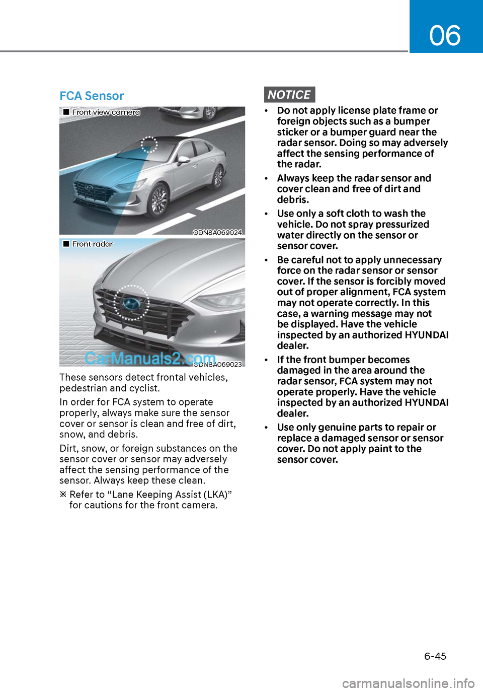 Hyundai Sonata 2020 Service Manual 06
6-45
FCA Sensor
Front view cameraFront view camera
ODN8A069024ODN8A069024
Front radarFront radar
ODN8A069023ODN8A069023
These sensors detect frontal vehicles,
pedestrian Hyundai Sonata 2020 Service Manual 06
6-45
FCA Sensor
Front view cameraFront view camera
ODN8A069024ODN8A069024
Front radarFront radar
ODN8A069023ODN8A069023
These sensors detect frontal vehicles,
pedestrian