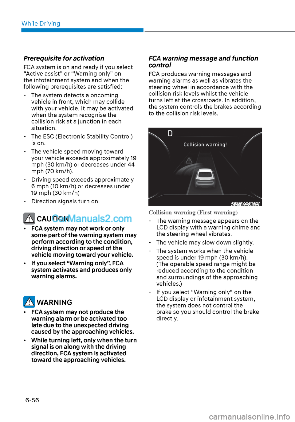 Hyundai Sonata 2020 Owners Manual While Driving6-56
Prerequisite for activation
FCA system is on and ready if you select
“Active assist” or “Warning only” on
the infotainment system and when the
following prerequisites are Hyundai Sonata 2020 Owners Manual While Driving6-56
Prerequisite for activation
FCA system is on and ready if you select
“Active assist” or “Warning only” on
the infotainment system and when the
following prerequisites are