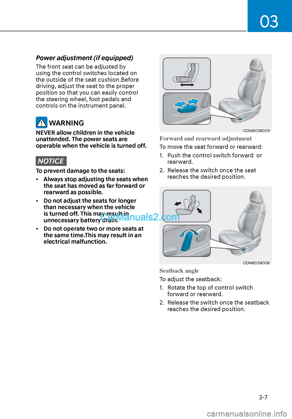 Hyundai Sonata 2020 Owners Guide 03
3-7
Power adjustment (if equipped) 
The front seat can be adjusted by 
using the control switches located on 
the outside of the seat cushion.Before 
driving, adjust the seat to the proper 
positio