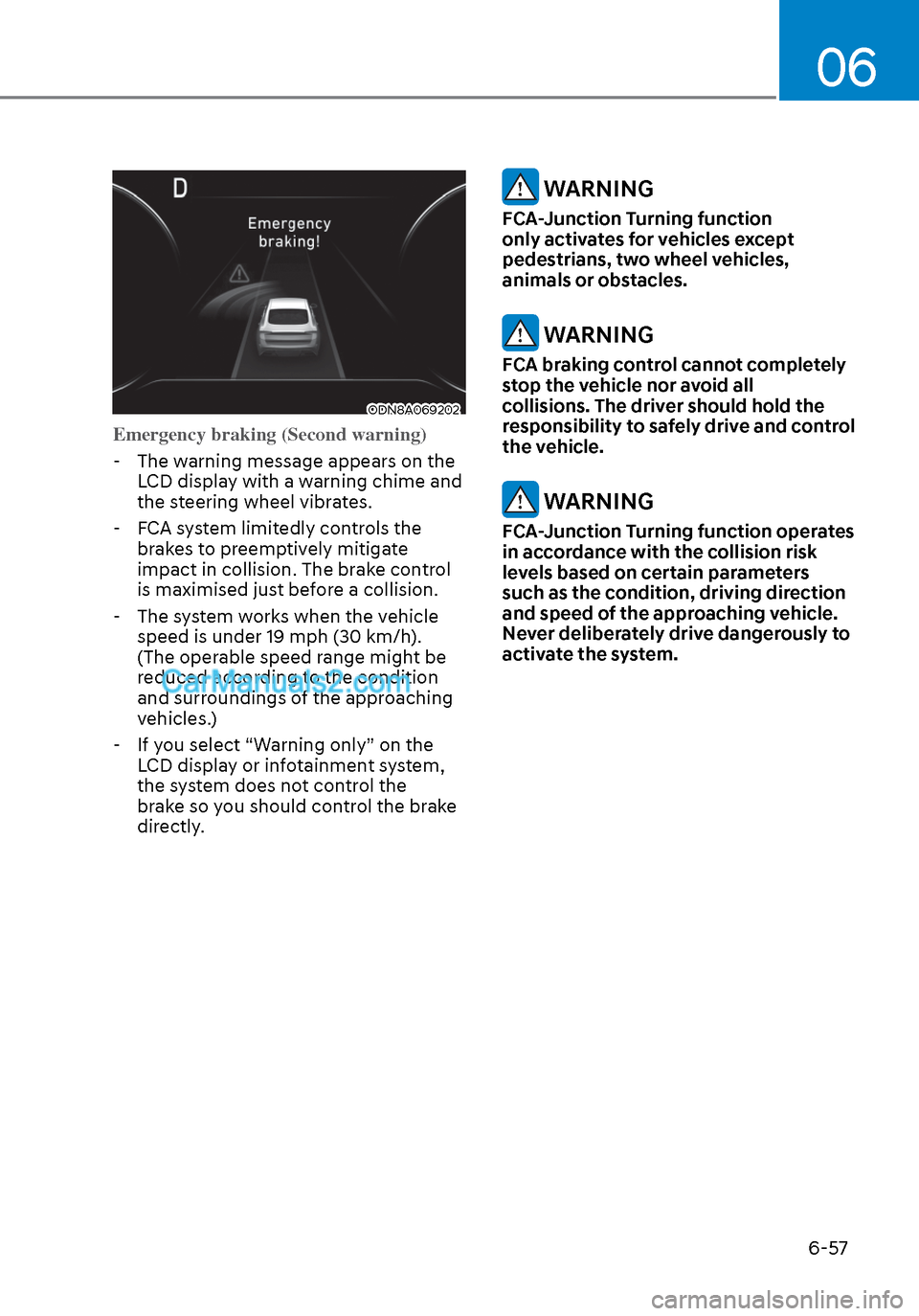 Hyundai Sonata 2020 Owners Manual 06
6-57
ODN8A069202ODN8A069202
Emergency braking (Second warning) -
The warning message appears on the LCD display with a warning chime and
the steering wheel vibrates.
- FCA system limitedly cont Hyundai Sonata 2020 Owners Manual 06
6-57
ODN8A069202ODN8A069202
Emergency braking (Second warning) -
The warning message appears on the LCD display with a warning chime and
the steering wheel vibrates.
- FCA system limitedly cont