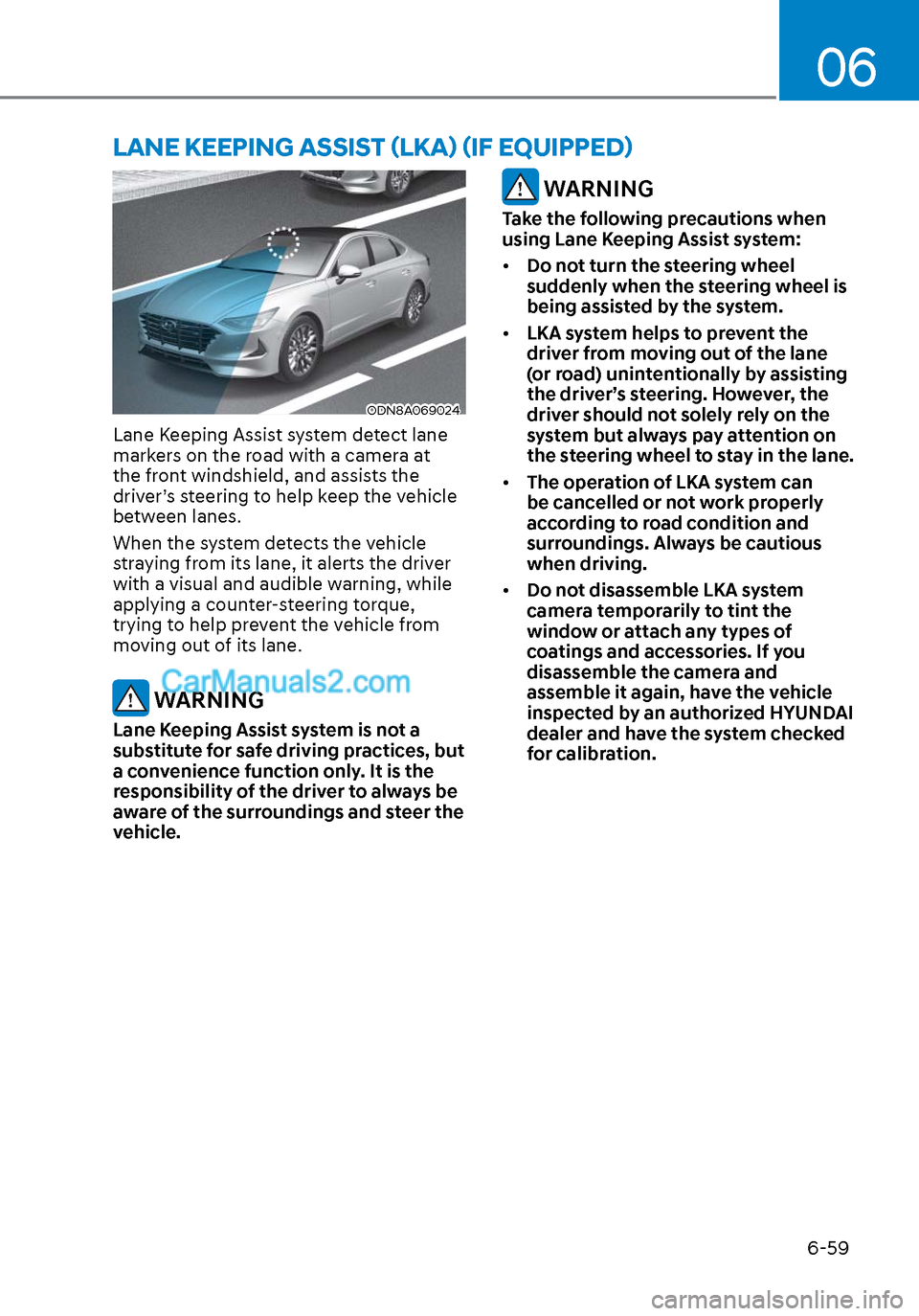 Hyundai Sonata 2020 Owners Manual 06
6-59
ODN8A069024ODN8A069024
Lane Keeping Assist system detect lane
markers on the road with a camera at
the front windshield, and assists the
driver’s steering to help keep the vehicle
betwee Hyundai Sonata 2020 Owners Manual 06
6-59
ODN8A069024ODN8A069024
Lane Keeping Assist system detect lane
markers on the road with a camera at
the front windshield, and assists the
driver’s steering to help keep the vehicle
betwee