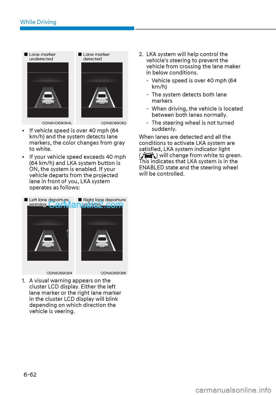 Hyundai Sonata 2020 Owners Manual While Driving6-62
Lane marker Lane marker undetectedundetectedLane marker Lane marker detecteddetected
ODN8H069064LODN8H069064LODN8069062ODN8069062
• If vehicle speed is ove Hyundai Sonata 2020 Owners Manual While Driving6-62
Lane marker Lane marker undetectedundetectedLane marker Lane marker detecteddetected
ODN8H069064LODN8H069064LODN8069062ODN8069062
• If vehicle speed is ove