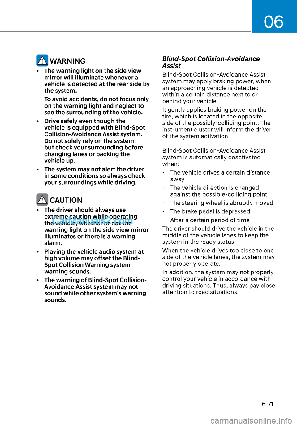 Hyundai Sonata 2020  Owners Manual 06
6-71
 WARNING
• The warning light on the side view 
mirror will illuminate whenever a 
vehicle is detected at the rear side by 
the system.
To avoid accidents, do not focus only 
on the warning l