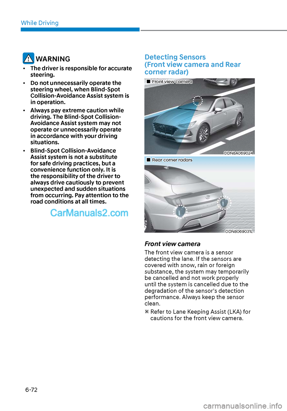 Hyundai Sonata 2020 Owners Manual While Driving6-72
WARNING
• The driver is responsible for accurate
steering.
• Do not unnecessarily operate the
steering wheel, when Blind-Spot
Collision-Avoidance Assist system is
in opera Hyundai Sonata 2020 Owners Manual While Driving6-72
WARNING
• The driver is responsible for accurate
steering.
• Do not unnecessarily operate the
steering wheel, when Blind-Spot
Collision-Avoidance Assist system is
in opera