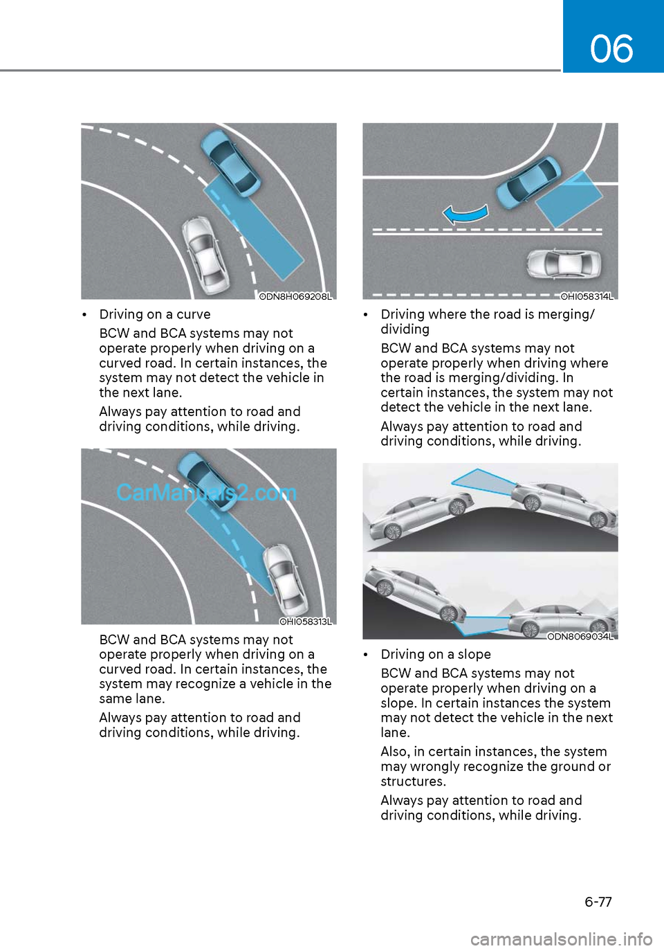 Hyundai Sonata 2020 Owners Manual 06
6-77
ODN8H069208LODN8H069208L
• Driving on a curveBCW and BCA systems may not
operate properly when driving on a
curved road. In certain instances, the
system may not detect the vehicle in
t Hyundai Sonata 2020 Owners Manual 06
6-77
ODN8H069208LODN8H069208L
• Driving on a curveBCW and BCA systems may not
operate properly when driving on a
curved road. In certain instances, the
system may not detect the vehicle in
t