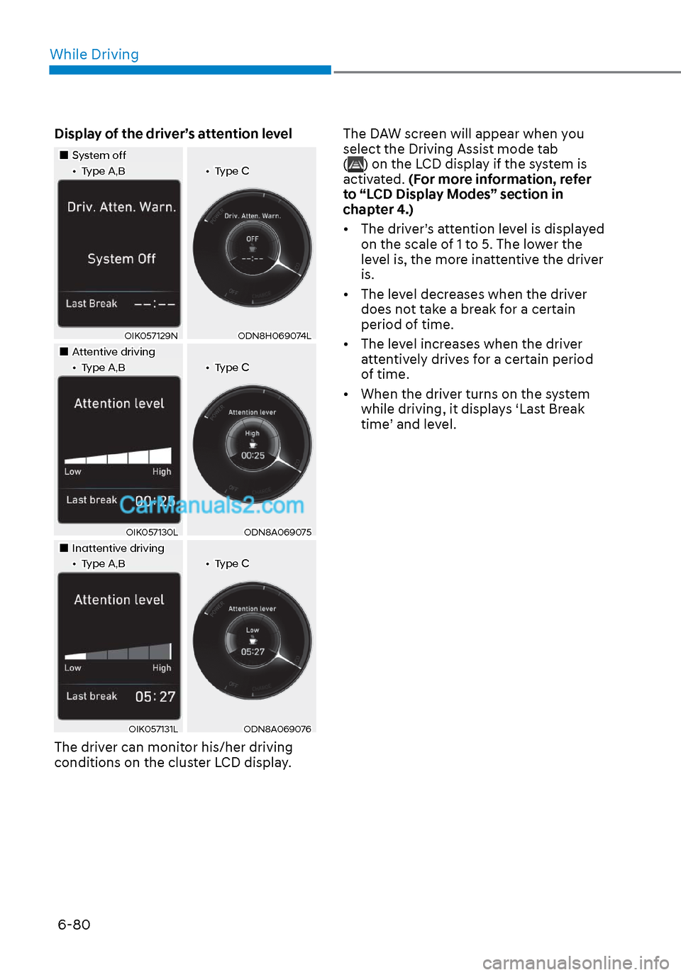 Hyundai Sonata 2020  Owners Manual While Driving6-80
Display of the driver’s attention level
System offSystem off••Type A,BType A,B••Type CType C
OIK057129NOIK057129NODN8H069074LODN8H069074L
�