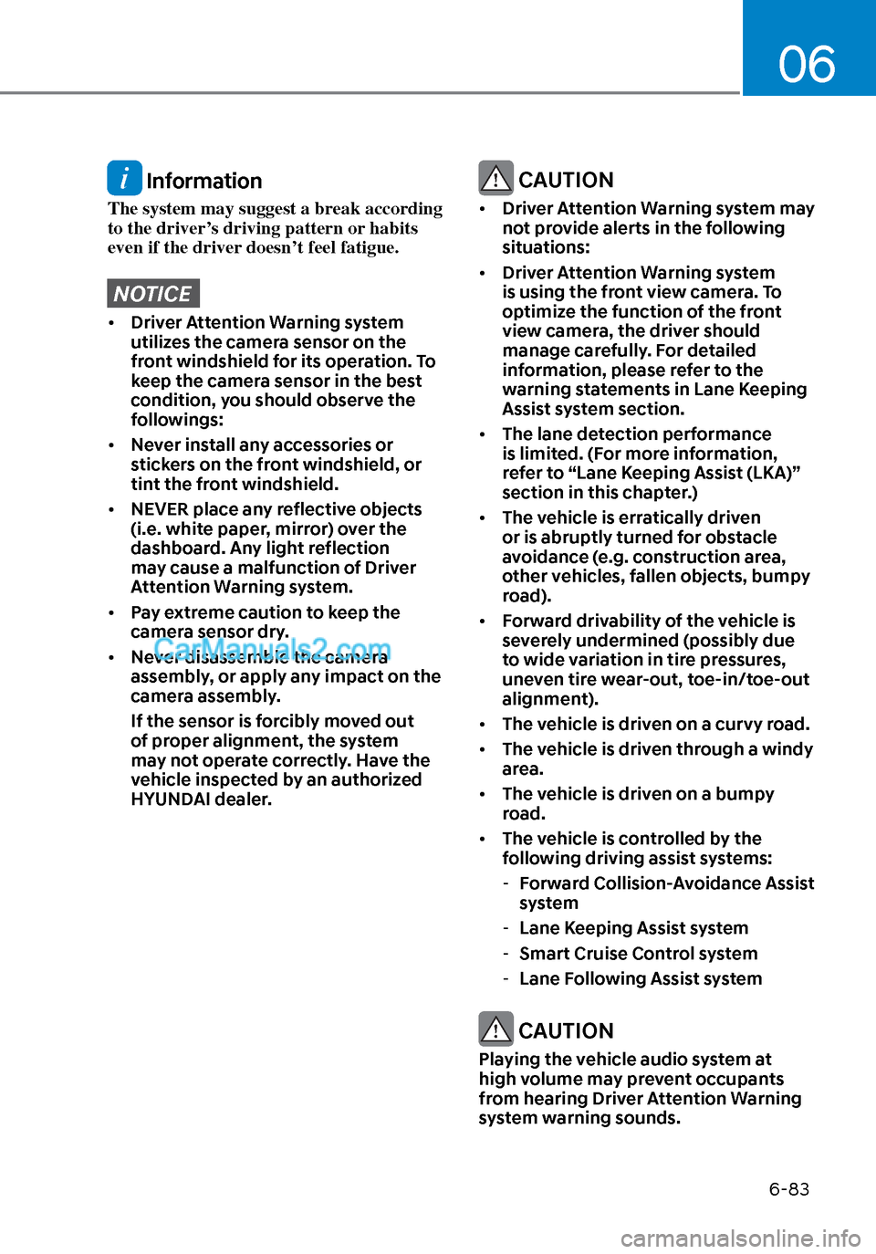 Hyundai Sonata 2020  Owners Manual 06
6-83
 Information
The system may suggest a break according 
to the driver’s driving pattern or habits 
even if the driver doesn’t feel fatigue.
NOTICE
• Driver Attention Warning system 
utili