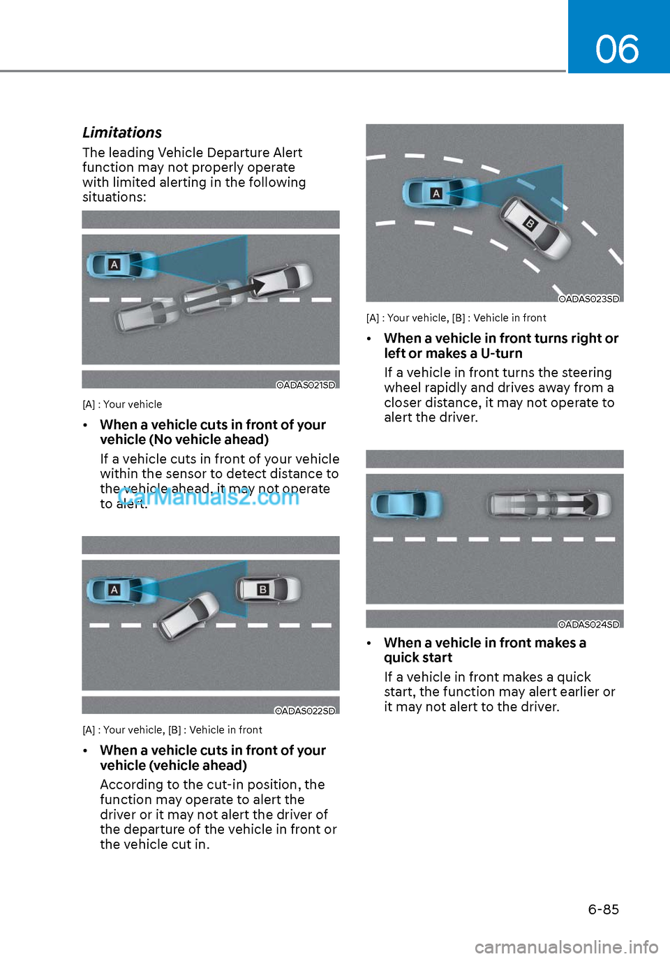 Hyundai Sonata 2020  Owners Manual 06
6-85
Limitations
The leading Vehicle Departure Alert 
function may not properly operate 
with limited alerting in the following 
situations:
OADAS021SDOADAS021SD
[A] : Your vehicle
• When a vehic