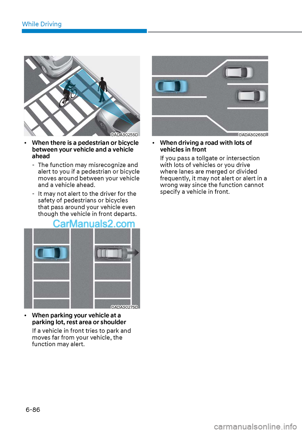 Hyundai Sonata 2020 Owners Manual While Driving6-86
OADAS025SDOADAS025SD
• When there is a pedestrian or bicycle
between your vehicle and a vehicle
ahead
- The function may misrecognize and alert to you if a pedestrian or bicyc Hyundai Sonata 2020 Owners Manual While Driving6-86
OADAS025SDOADAS025SD
• When there is a pedestrian or bicycle
between your vehicle and a vehicle
ahead
- The function may misrecognize and alert to you if a pedestrian or bicyc