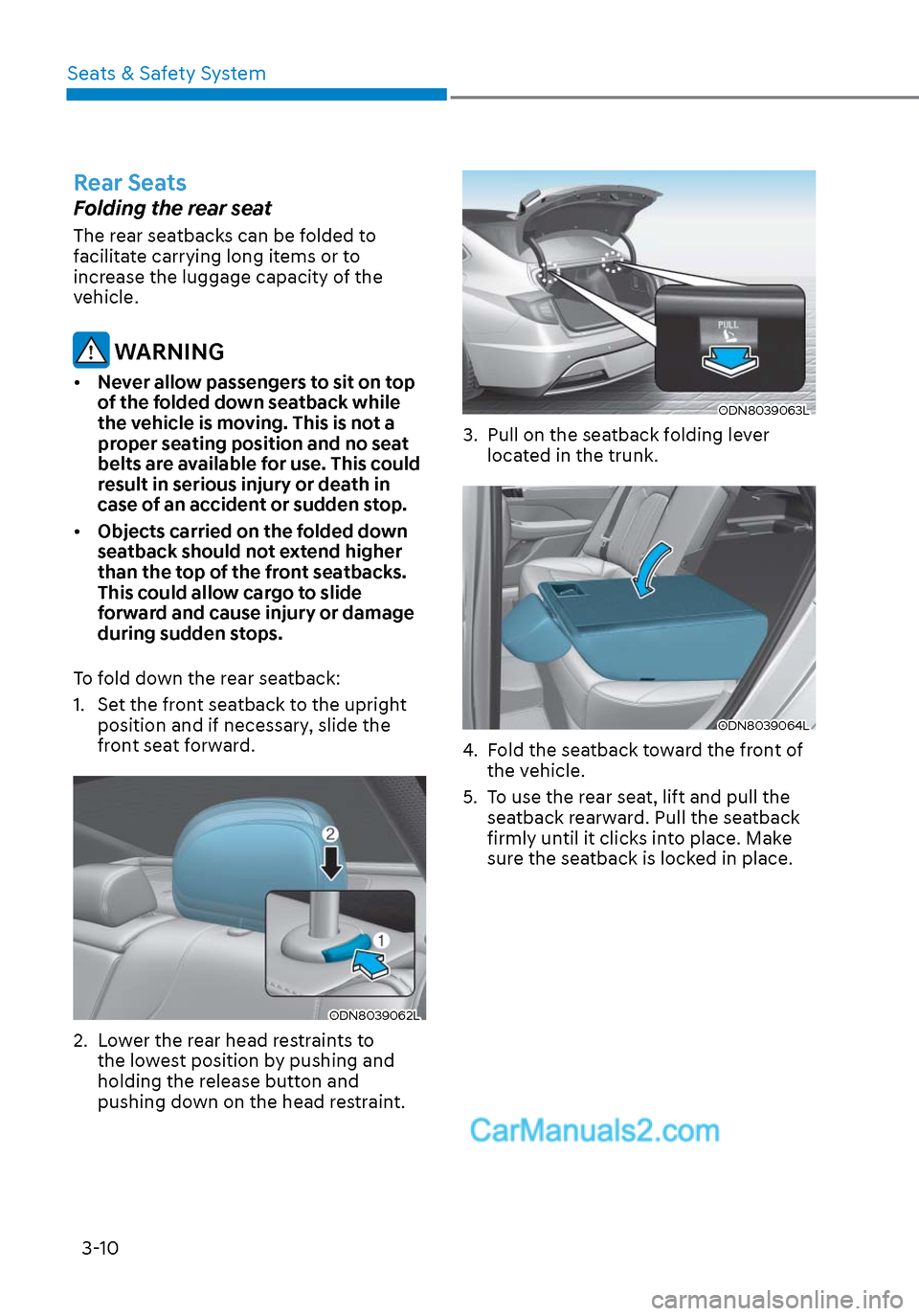 Hyundai Sonata 2020  Owners Manual Seats & Safety System3-10
Rear Seats
Folding the rear seat
The rear seatbacks can be folded to 
facilitate carrying long items or to 
increase the luggage capacity of the 
vehicle.
 WARNING
•  Never