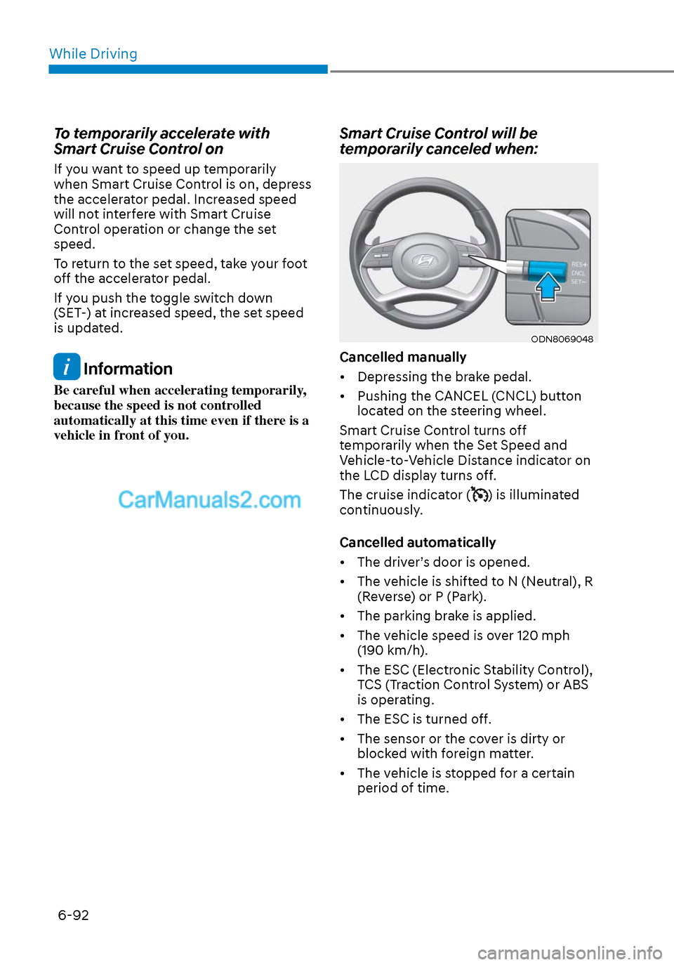 Hyundai Sonata 2020  Owners Manual While Driving6-92
To temporarily accelerate with 
Smart Cruise Control on
If you want to speed up temporarily 
when Smart Cruise Control is on, depress 
the accelerator pedal. Increased speed 
will no