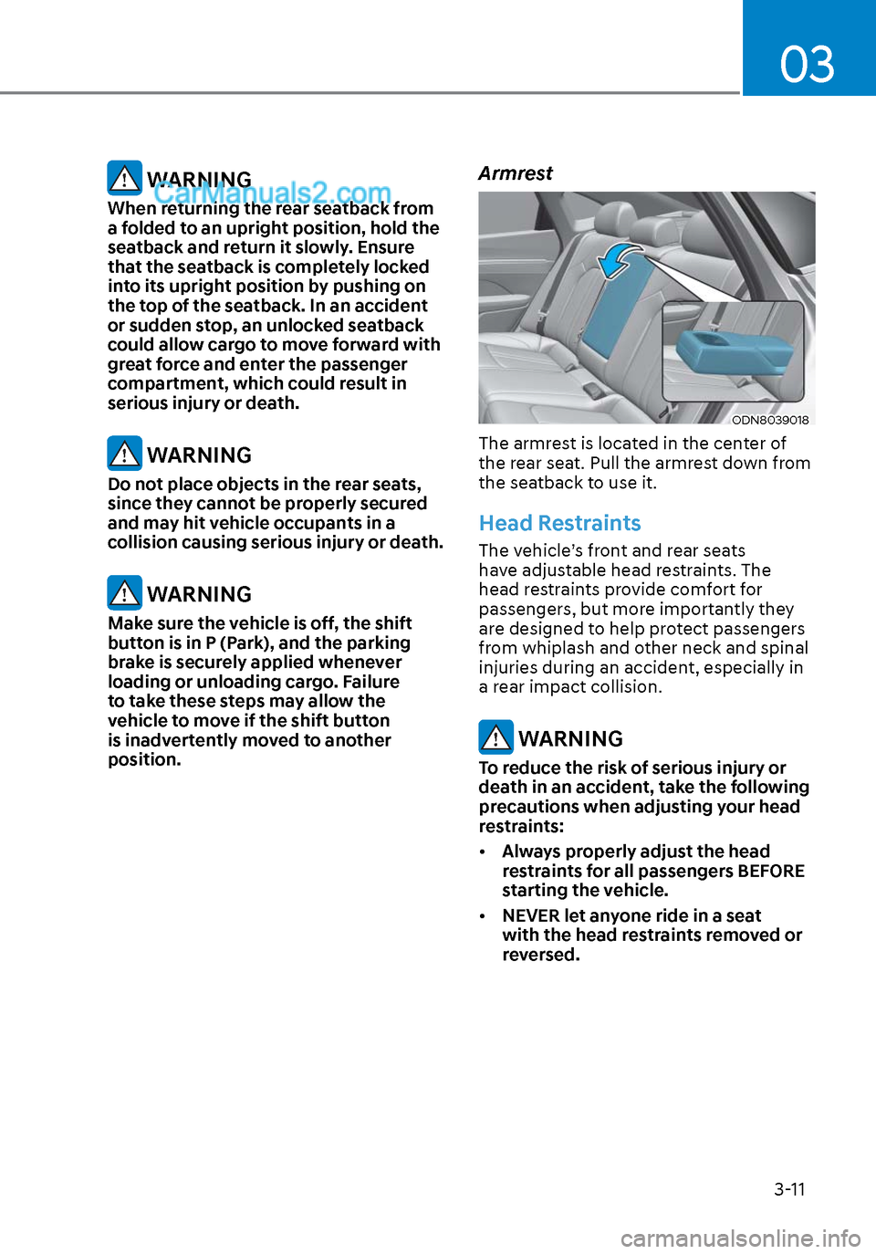 Hyundai Sonata 2020  Owners Manual 03
3-11
 WARNING
When returning the rear seatback from 
a folded to an upright position, hold the 
seatback and return it slowly. Ensure 
that the seatback is completely locked 
into its upright posit