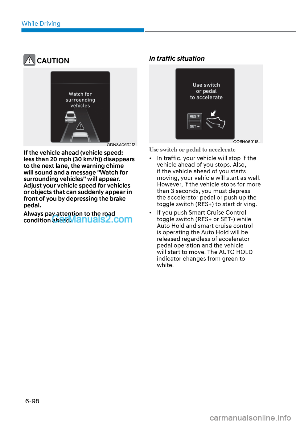 Hyundai Sonata 2020 Owners Manual While Driving6-98
CAUTION
ODN8A069212ODN8A069212
If the vehicle ahead (vehicle speed:
less than 20 mph (30 km/h)) disappears
to the next lane, the warning chime
will sound and a message "Watch for Hyundai Sonata 2020 Owners Manual While Driving6-98
CAUTION
ODN8A069212ODN8A069212
If the vehicle ahead (vehicle speed:
less than 20 mph (30 km/h)) disappears
to the next lane, the warning chime
will sound and a message "Watch for