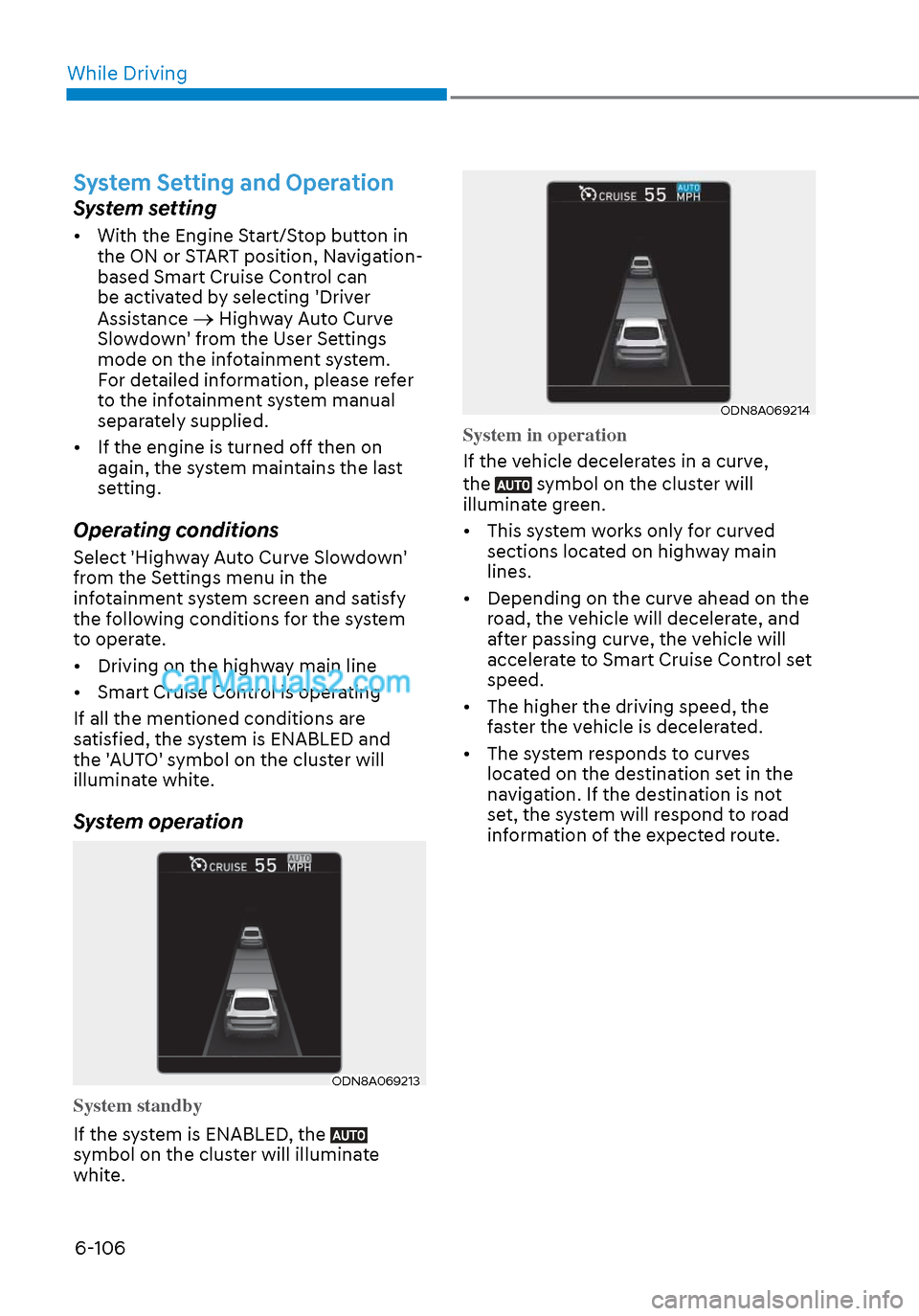 Hyundai Sonata 2020 Service Manual While Driving6-106
System Setting and Operation
System setting
•  With the Engine Start/Stop button in  the ON or START position, Navigation-
based Smart Cruise Control can 
be activated by selectin