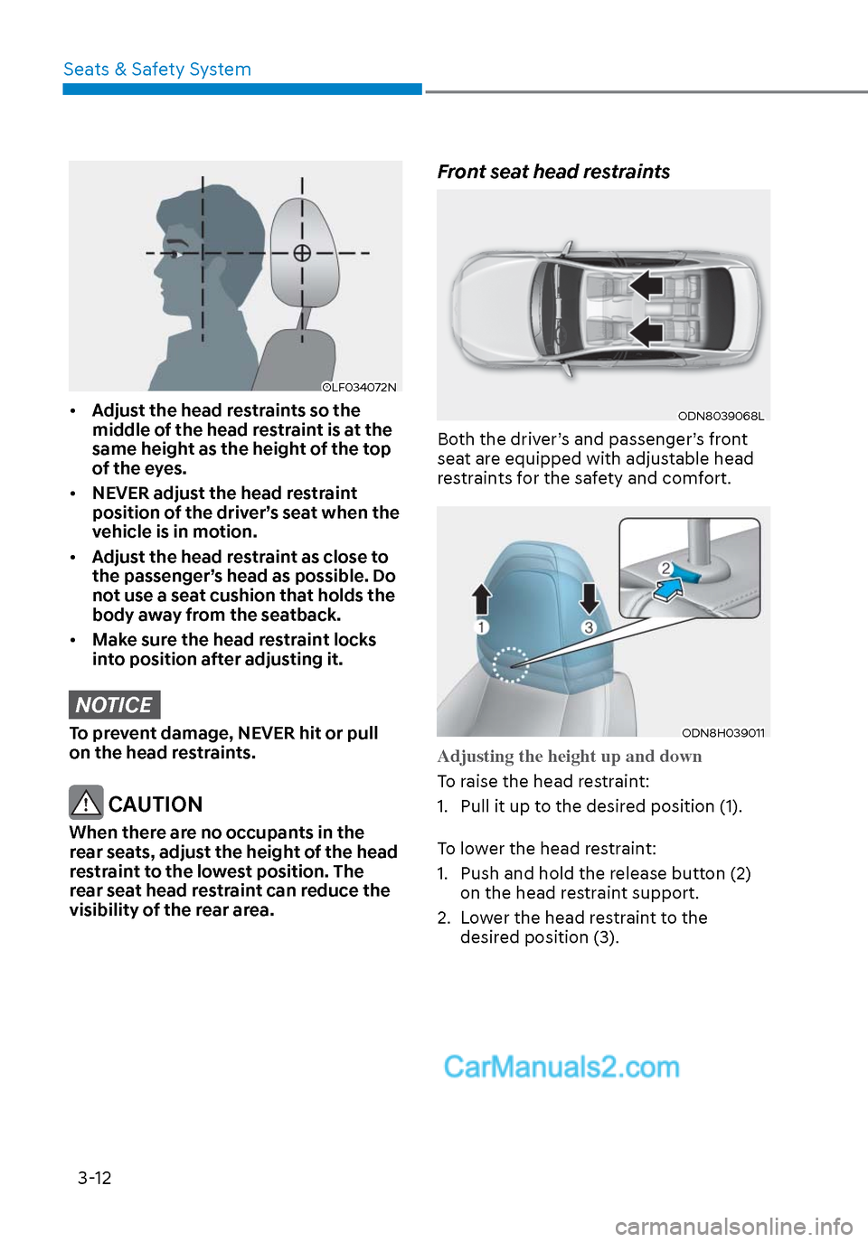 Hyundai Sonata 2020  Owners Manual Seats & Safety System3-12
OLF034072NOLF034072N
•  Adjust the head restraints so the 
middle of the head restraint is at the 
same height as the height of the top 
of the eyes.
•  NEVER adjust the 