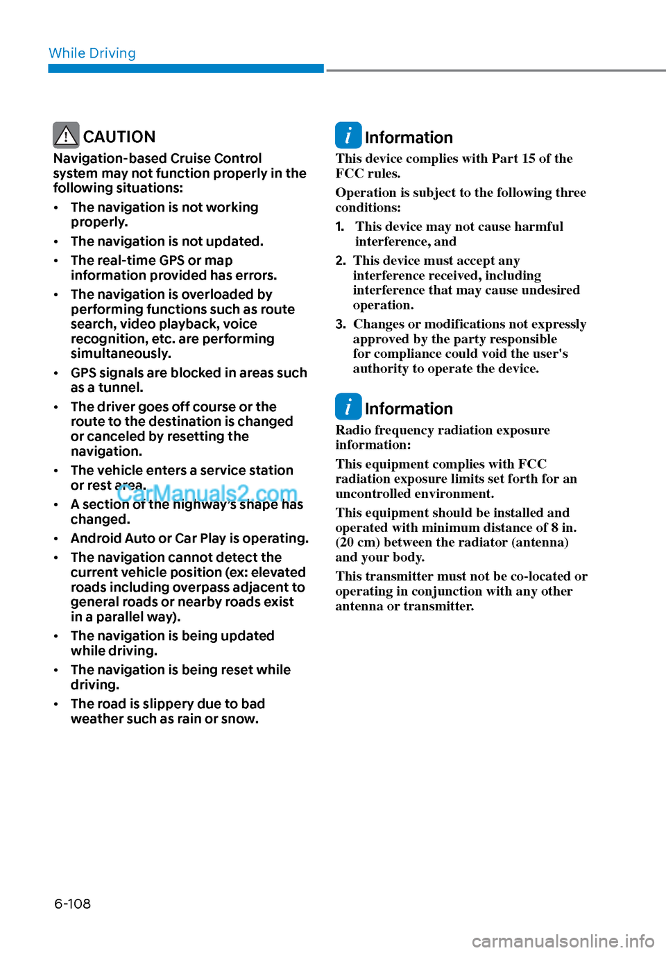 Hyundai Sonata 2020 Workshop Manual While Driving6-108
 CAUTION
Navigation-based Cruise Control 
system may not function properly in the 
following situations:
•  The navigation is not working 
properly.
•  The navigation is not upd