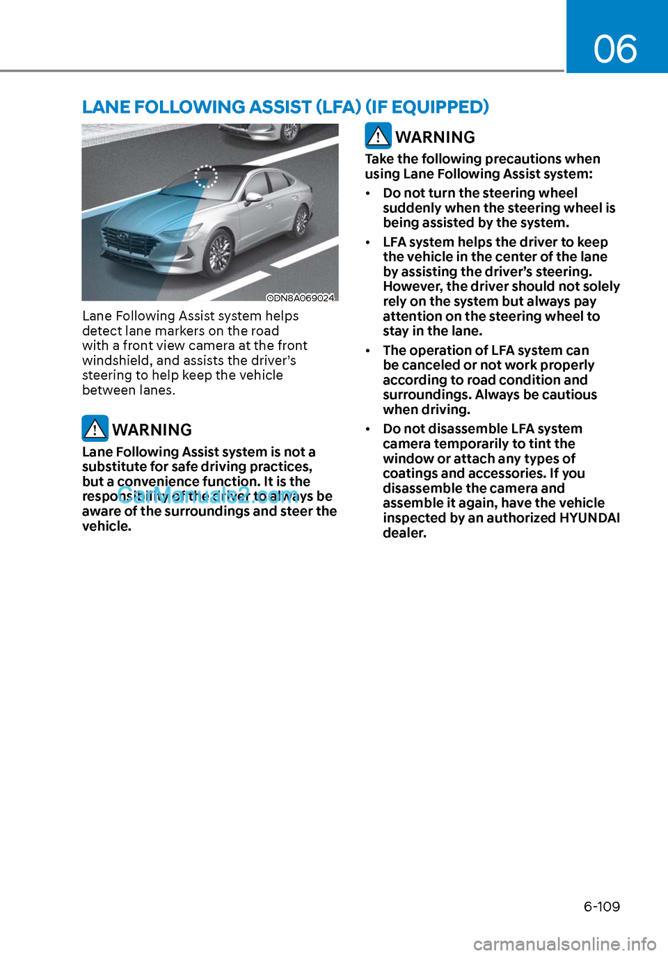 Hyundai Sonata 2020 Owners Manual 06
6-109
ODN8A069024ODN8A069024
Lane Following Assist system helps
detect lane markers on the road
with a front view camera at the front
windshield, and assists the driver’s
steering to help kee Hyundai Sonata 2020 Owners Manual 06
6-109
ODN8A069024ODN8A069024
Lane Following Assist system helps
detect lane markers on the road
with a front view camera at the front
windshield, and assists the driver’s
steering to help kee