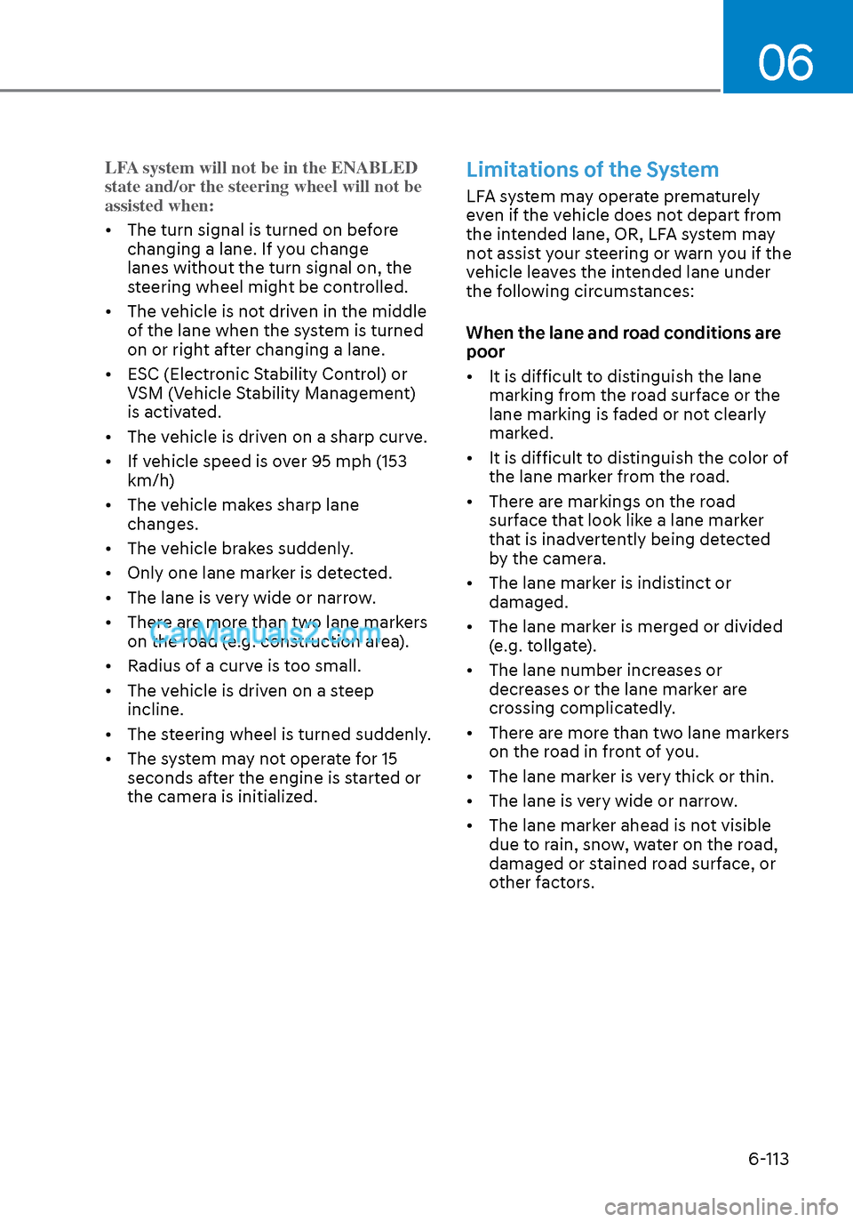 Hyundai Sonata 2020 Owners Manual 06
6-113
LFA system will not be in the ENABLED
state and/or the steering wheel will not be
assisted when:
• The turn signal is turned on before changing a lane. If y
ou change
lanes without the Hyundai Sonata 2020 Owners Manual 06
6-113
LFA system will not be in the ENABLED
state and/or the steering wheel will not be
assisted when:
• The turn signal is turned on before changing a lane. If y
ou change
lanes without the