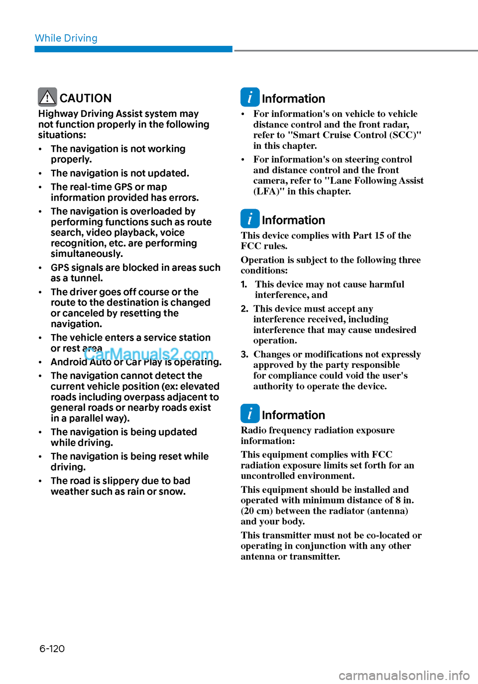 Hyundai Sonata 2020 Owners Manual While Driving6-120
CAUTION
Highway Driving Assist system may
not function properly in the following
situations:
• The navigation is not working
properly.
• The navigation is not updated.
• Hyundai Sonata 2020 Owners Manual While Driving6-120
CAUTION
Highway Driving Assist system may
not function properly in the following
situations:
• The navigation is not working
properly.
• The navigation is not updated.
•