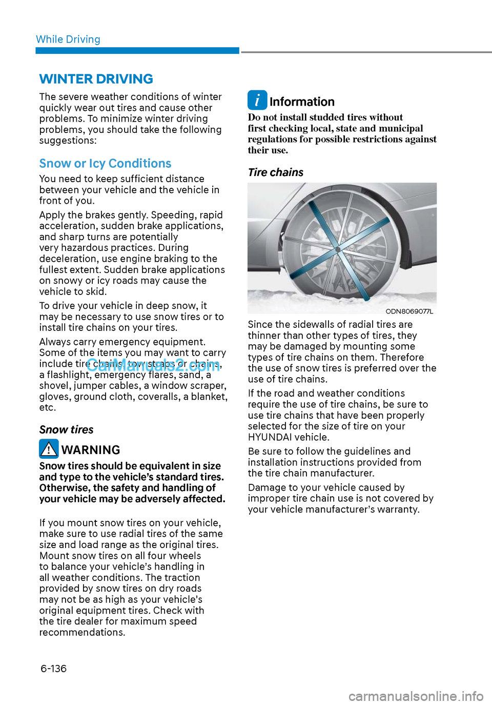 Hyundai Sonata 2020 Owners Manual While Driving6-136
The severe weather conditions of winter
quickly wear out tires and cause other
problems. To minimize winter driving
problems, you should take the following
suggestions:
Snow or Hyundai Sonata 2020 Owners Manual While Driving6-136
The severe weather conditions of winter
quickly wear out tires and cause other
problems. To minimize winter driving
problems, you should take the following
suggestions:
Snow or
