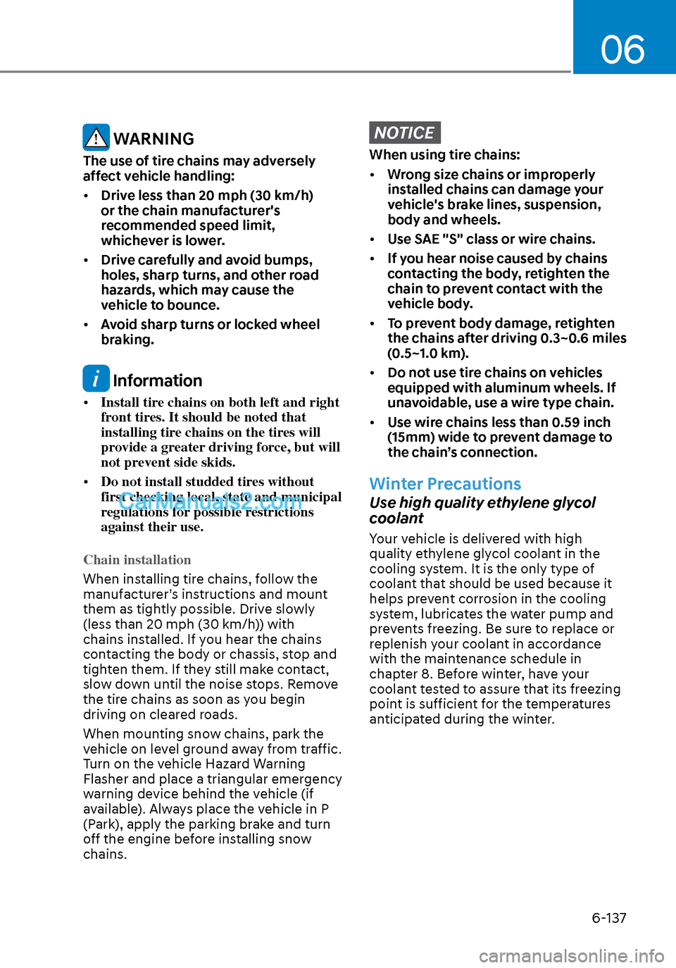 Hyundai Sonata 2020 Owners Manual 06
6-137
WARNING
The use of tire chains may adversely
affect vehicle handling:
• Drive less than 20 mph (30 km/h)
or the chain manufacturers
recommended speed limit,
whichever is lower.
• D Hyundai Sonata 2020 Owners Manual 06
6-137
WARNING
The use of tire chains may adversely
affect vehicle handling:
• Drive less than 20 mph (30 km/h)
or the chain manufacturers
recommended speed limit,
whichever is lower.
• D