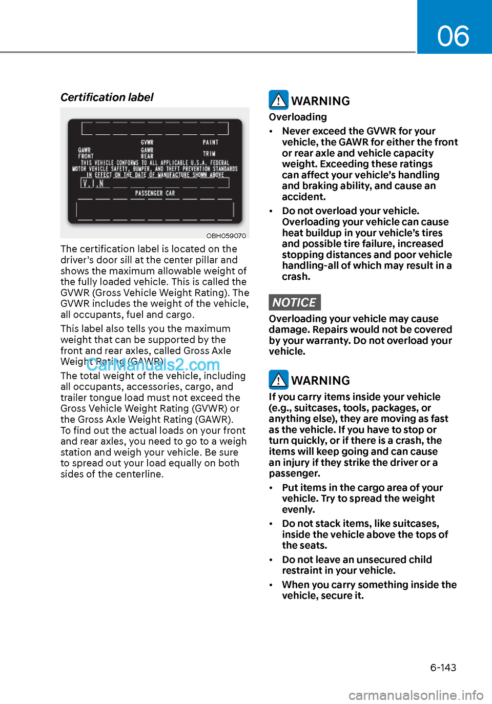 Hyundai Sonata 2020  Owners Manual 06
6-143
Certification label
OBH059070OBH059070
The certification label is located on the 
driver’s door sill at the center pillar and 
shows the maximum allowable weight of 
the fully loaded vehicl