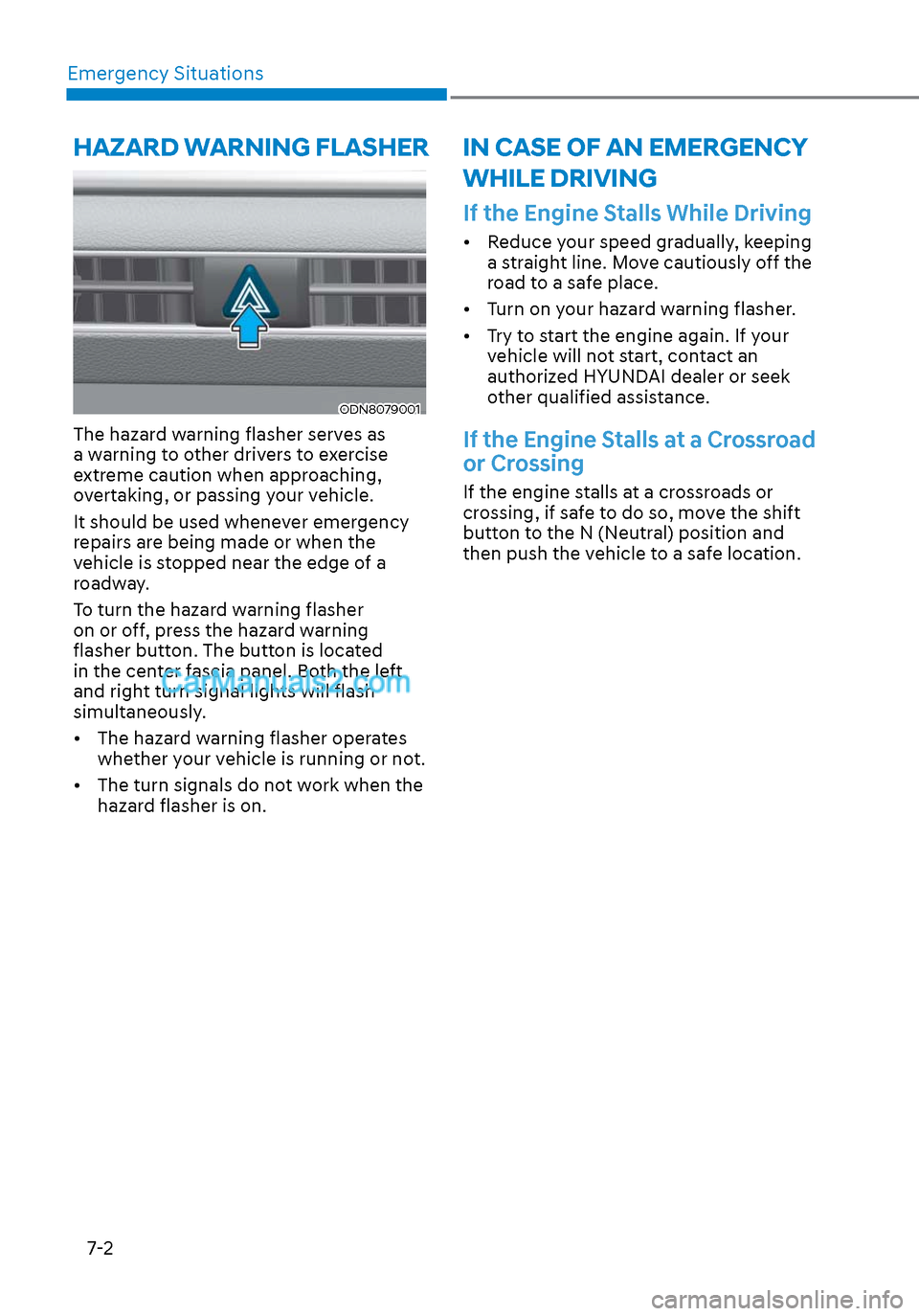 Hyundai Sonata 2020 Owners Manual Emergency Situations7-2
If the Engine Stalls While Driving
• Reduce your speed gradually, keeping a straight line. Move cautiously off the
road to a safe place.
• Turn on your hazard warning f Hyundai Sonata 2020 Owners Manual Emergency Situations7-2
If the Engine Stalls While Driving
• Reduce your speed gradually, keeping a straight line. Move cautiously off the
road to a safe place.
• Turn on your hazard warning f