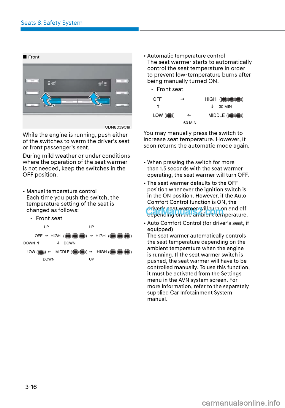 Hyundai Sonata 2020 Service Manual Seats & Safety System3-16
FrontFront
ODN8039019ODN8039019
While the engine is running, push either 
of the switches to warm the driver’s seat 
or front passenger’s seat.
During mild we