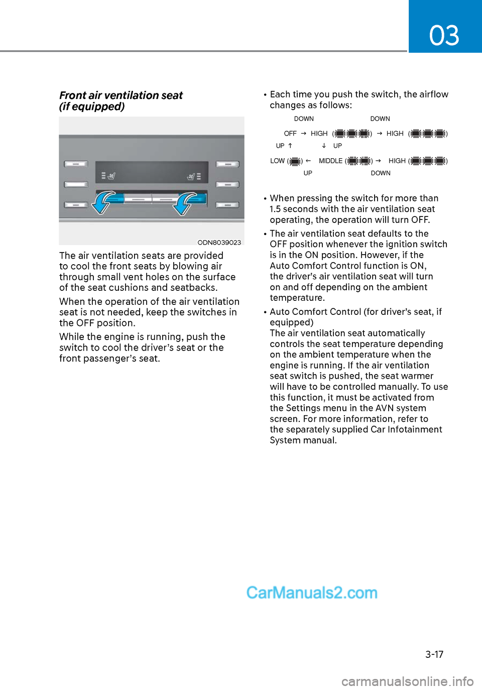 Hyundai Sonata 2020 Service Manual 03
3-17
Front air ventilation seat
(if equipped)
ODN8039023ODN8039023
The air ventilation seats are provided
to cool the front seats by blowing air
through small vent holes on the surface
of the s Hyundai Sonata 2020 Service Manual 03
3-17
Front air ventilation seat
(if equipped)
ODN8039023ODN8039023
The air ventilation seats are provided
to cool the front seats by blowing air
through small vent holes on the surface
of the s
