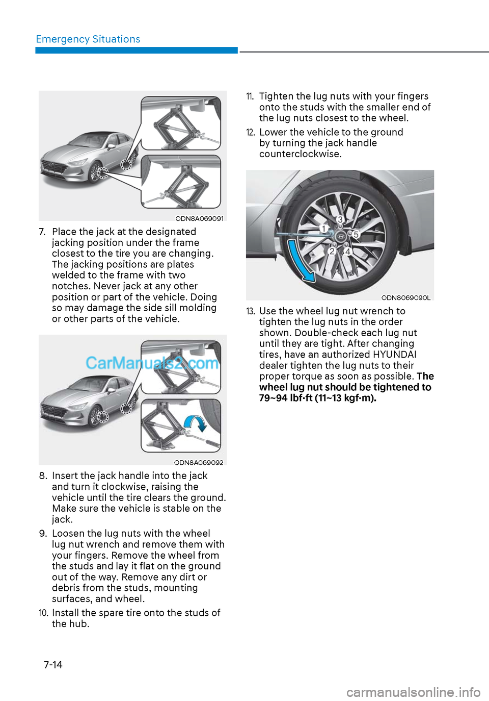 Hyundai Sonata 2020 Owners Manual Emergency Situations7-14
ODN8A069091ODN8A069091
7. Place the jack at the designated jacking position under the frame
closest to the tire you are changing.
The jacking positions are plates
welded Hyundai Sonata 2020 Owners Manual Emergency Situations7-14
ODN8A069091ODN8A069091
7. Place the jack at the designated jacking position under the frame
closest to the tire you are changing.
The jacking positions are plates
welded