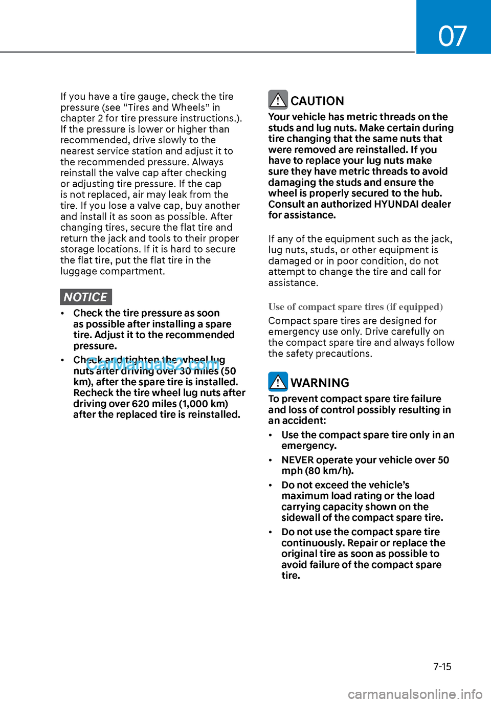 Hyundai Sonata 2020  Owners Manual 07
7-15
If you have a tire gauge, check the tire 
pressure (see “Tires and Wheels” in 
chapter 2 for tire pressure instructions.). 
If the pressure is lower or higher than 
recommended, drive slow