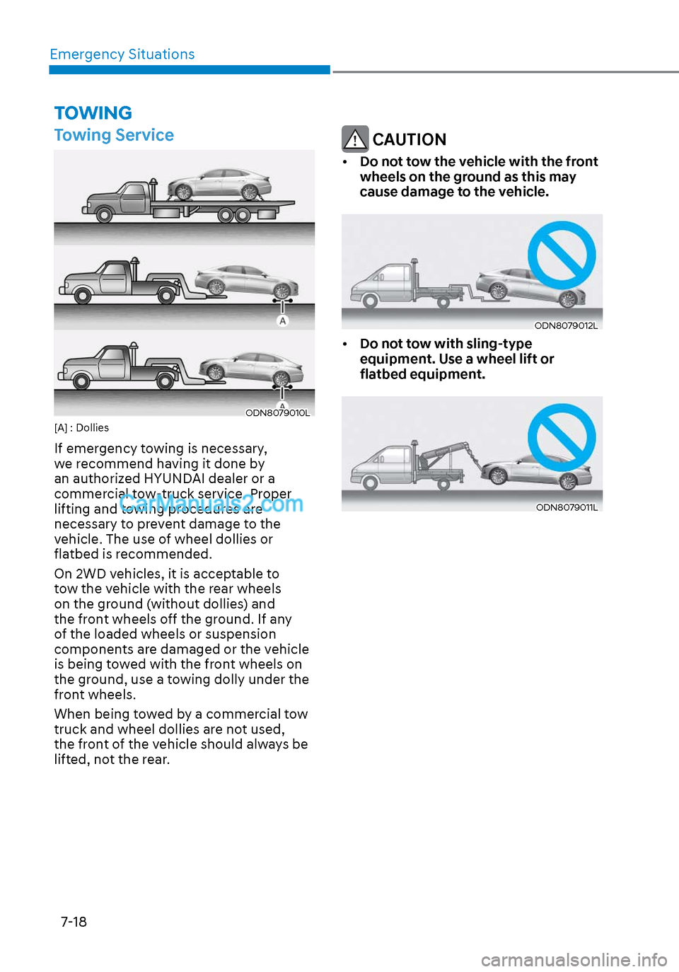 Hyundai Sonata 2020  Owners Manual Emergency Situations7-18
TOWING
Towing Service
ODN8079010LODN8079010L[A] : Dollies
If emergency towing is necessary, 
we recommend having it done by 
an authorized HYUNDAI dealer or a 
commercial tow-