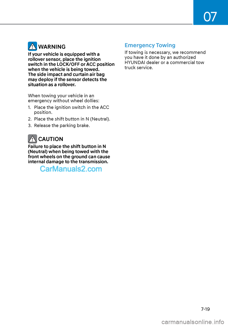 Hyundai Sonata 2020  Owners Manual 07
7-19
 WARNING
If your vehicle is equipped with a 
rollover sensor, place the ignition 
switch in the LOCK/OFF or ACC position 
when the vehicle is being towed. 
The side impact and curtain air bag 