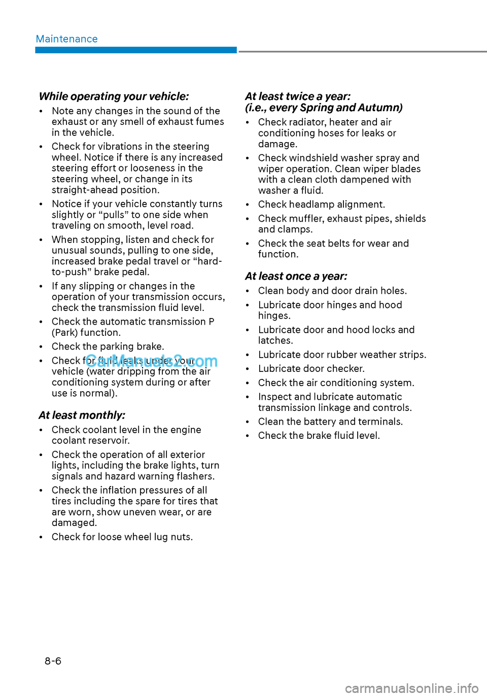 Hyundai Sonata 2020 Owners Manual Maintenance8-6
While operating your vehicle:
• Note any changes in the sound of the exhaust or any smell of exhaust fumes
in the vehicle.
• Check for vibrations in the steering wheel. Notice Hyundai Sonata 2020 Owners Manual Maintenance8-6
While operating your vehicle:
• Note any changes in the sound of the exhaust or any smell of exhaust fumes
in the vehicle.
• Check for vibrations in the steering wheel. Notice