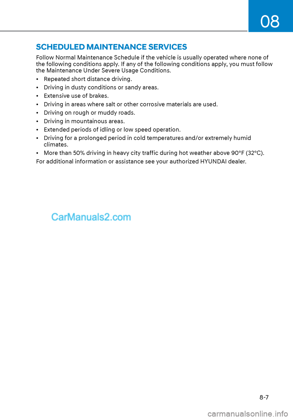 Hyundai Sonata 2020 Owners Manual 08
8-7
Follow Normal Maintenance Schedule if the vehicle is usually operated where none of
the following conditions apply. If any of the following conditions apply, you must follow
the Maintenance U Hyundai Sonata 2020 Owners Manual 08
8-7
Follow Normal Maintenance Schedule if the vehicle is usually operated where none of
the following conditions apply. If any of the following conditions apply, you must follow
the Maintenance U