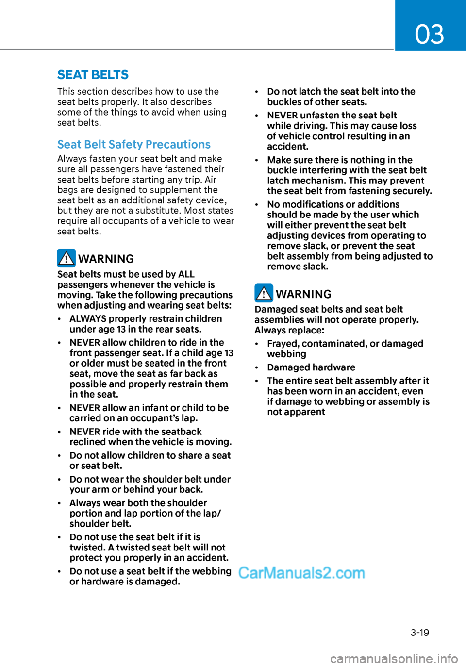 Hyundai Sonata 2020  Owners Manual 03
3-19
SEAT BELTS
This section describes how to use the 
seat belts properly. It also describes 
some of the things to avoid when using 
seat belts.
Seat Belt Safety Precautions
Always fasten your se