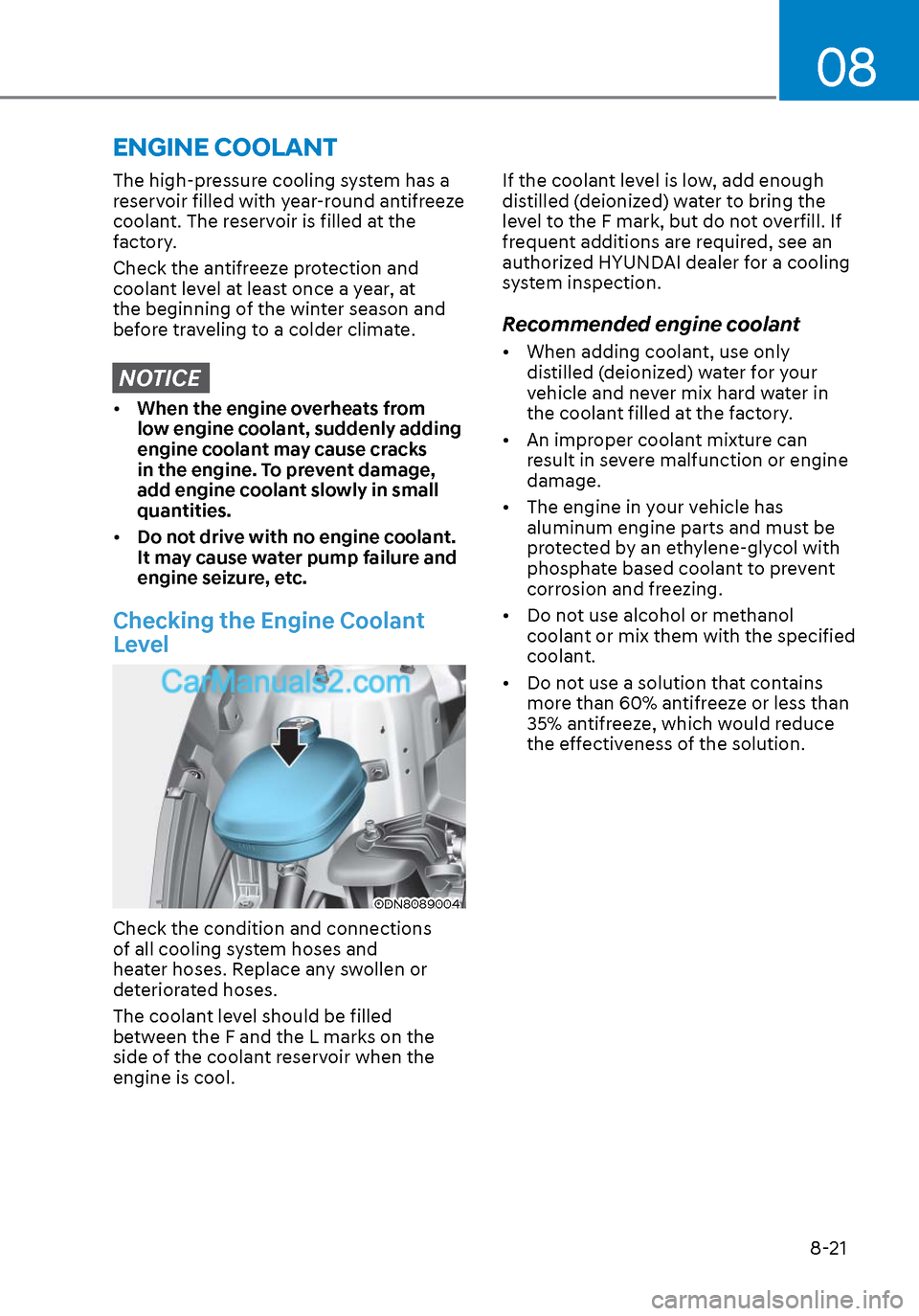 Hyundai Sonata 2020  Owners Manual 08
8-21
 The high-pressure cooling system has a 
reservoir filled with year-round antifreeze 
coolant. The reservoir is filled at the 
factory.
Check the antifreeze protection and 
coolant level at le