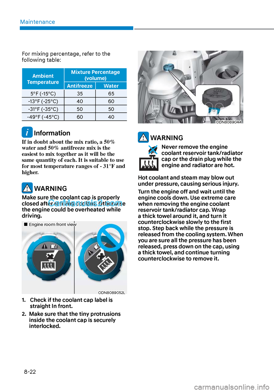 Hyundai Sonata 2020 Owners Manual Maintenance8-22
For mixing percentage, refer to the
following table:
Ambient
Temperature Mixture Percentage
(volume)
Antifreeze Water
5°F (-15°C) 35 65
-
13°F (-25°C) 40 60
-31°F (-35°C) 50 Hyundai Sonata 2020 Owners Manual Maintenance8-22
For mixing percentage, refer to the
following table:
Ambient
Temperature Mixture Percentage
(volume)
Antifreeze Water
5°F (-15°C) 35 65
-
13°F (-25°C) 40 60
-31°F (-35°C) 50