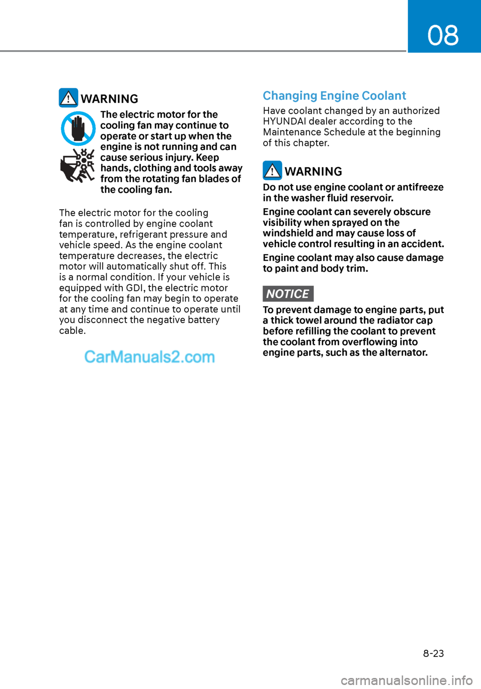 Hyundai Sonata 2020 Workshop Manual 08
8-23
 WARNING
The electric motor for the 
cooling fan may continue to 
operate or start up when the 
engine is not running and can 
cause serious injury. Keep 
hands, clothing and tools away 
from 