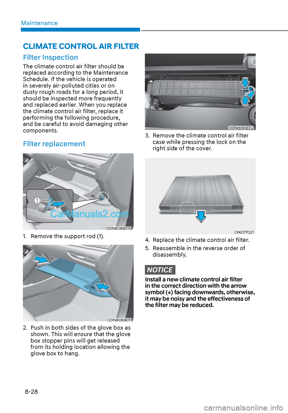 Hyundai Sonata 2020 Owners Manual Maintenance8-28
CLIMATE CONTROL AIR FILTER
Filter Inspection
The climate control air filter should be
replaced according to the Maintenance
Schedule. If the vehicle is operated
in severely air-poll Hyundai Sonata 2020 Owners Manual Maintenance8-28
CLIMATE CONTROL AIR FILTER
Filter Inspection
The climate control air filter should be
replaced according to the Maintenance
Schedule. If the vehicle is operated
in severely air-poll