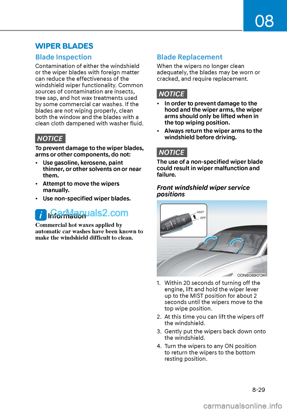 Hyundai Sonata 2020 Owners Manual 08
8-29
WIPER BLADES
Blade Inspection
Contamination of either the windshield
or the wiper blades with foreign matter
can reduce the effectiveness of the
windshield wiper functionality. Common
so Hyundai Sonata 2020 Owners Manual 08
8-29
WIPER BLADES
Blade Inspection
Contamination of either the windshield
or the wiper blades with foreign matter
can reduce the effectiveness of the
windshield wiper functionality. Common
so