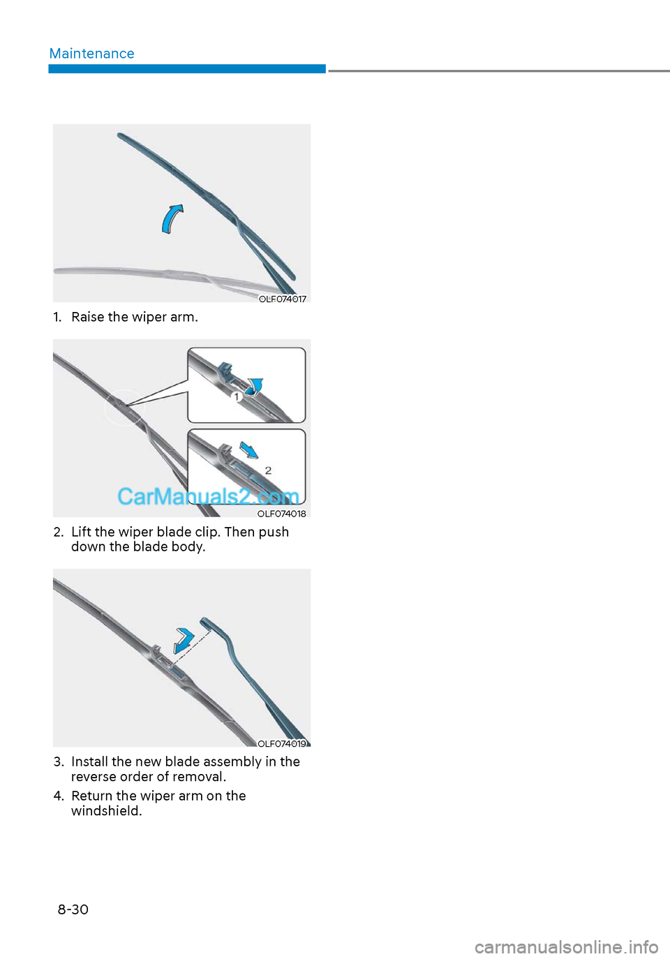 Hyundai Sonata 2020 Owners Manual Maintenance8-30
OLF074017OLF074017
1. Raise the wiper arm.
OLF074018OLF074018
2. Lift the wiper blade clip. Then push down the blade body.
OLF074019OLF074019
3. Install the new blade assembly in t Hyundai Sonata 2020 Owners Manual Maintenance8-30
OLF074017OLF074017
1. Raise the wiper arm.
OLF074018OLF074018
2. Lift the wiper blade clip. Then push down the blade body.
OLF074019OLF074019
3. Install the new blade assembly in t