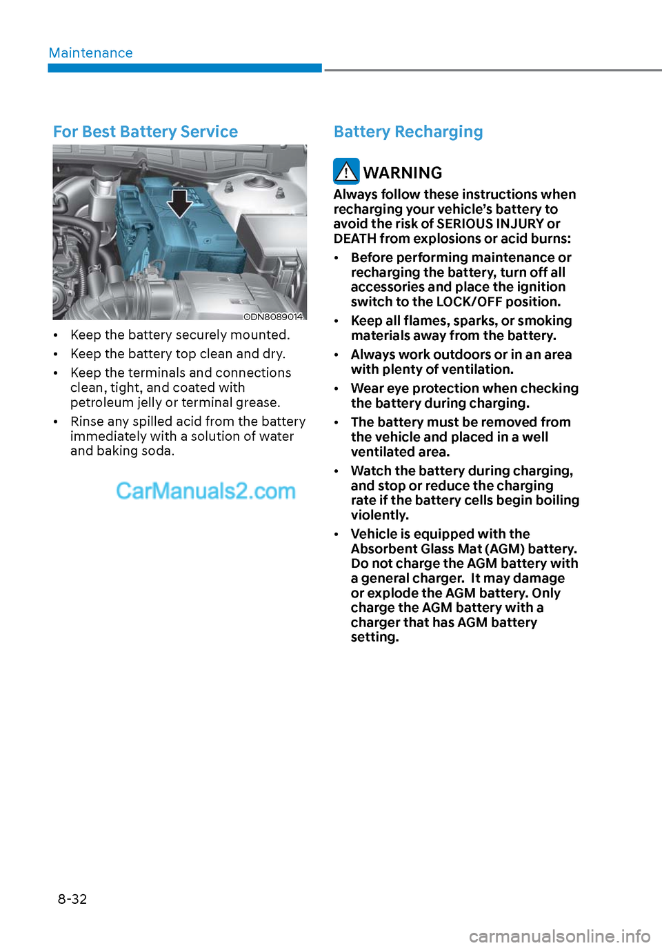 Hyundai Sonata 2020 Owners Manual Maintenance8-32
For Best Battery Service
ODN8089014ODN8089014
• Keep the battery securely mounted.
• Keep the battery top clean and dry.
• Keep the terminals and connections clean, tight, an Hyundai Sonata 2020 Owners Manual Maintenance8-32
For Best Battery Service
ODN8089014ODN8089014
• Keep the battery securely mounted.
• Keep the battery top clean and dry.
• Keep the terminals and connections clean, tight, an