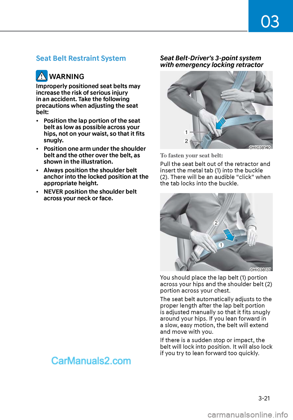 Hyundai Sonata 2020 Service Manual 03
3-21
Seat Belt Restraint System
WARNING
Improperly positioned seat belts may
increase the risk of serious injury
in an accident. Take the following
precautions when adjusting the seat
belt:
Hyundai Sonata 2020 Service Manual 03
3-21
Seat Belt Restraint System
WARNING
Improperly positioned seat belts may
increase the risk of serious injury
in an accident. Take the following
precautions when adjusting the seat
belt: