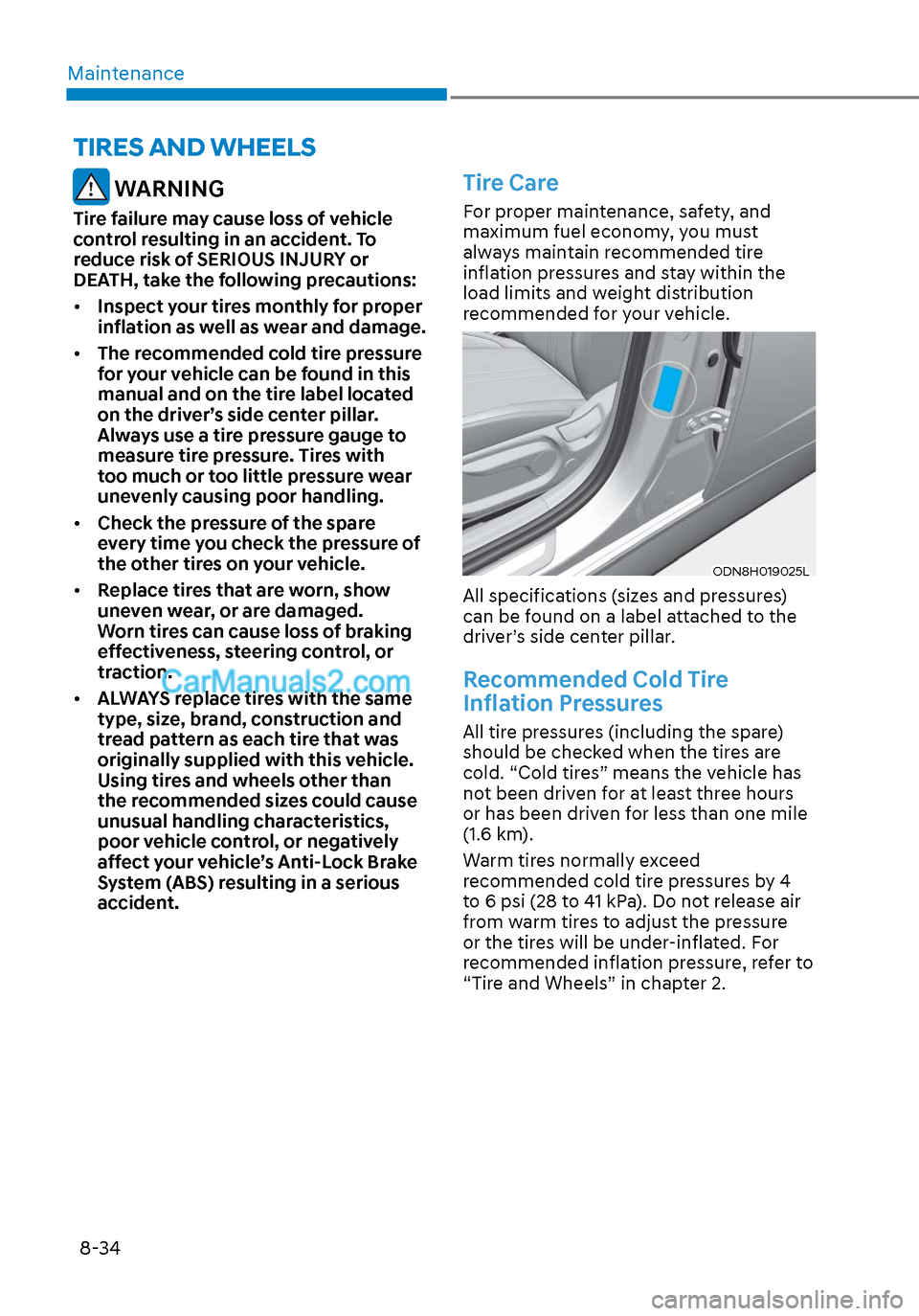 Hyundai Sonata 2020  Owners Manual Maintenance8-34
 WARNING
Tire failure may cause loss of vehicle 
control resulting in an accident. To 
reduce risk of SERIOUS INJURY or 
DEATH, take the following precautions:
•  Inspect your tires 