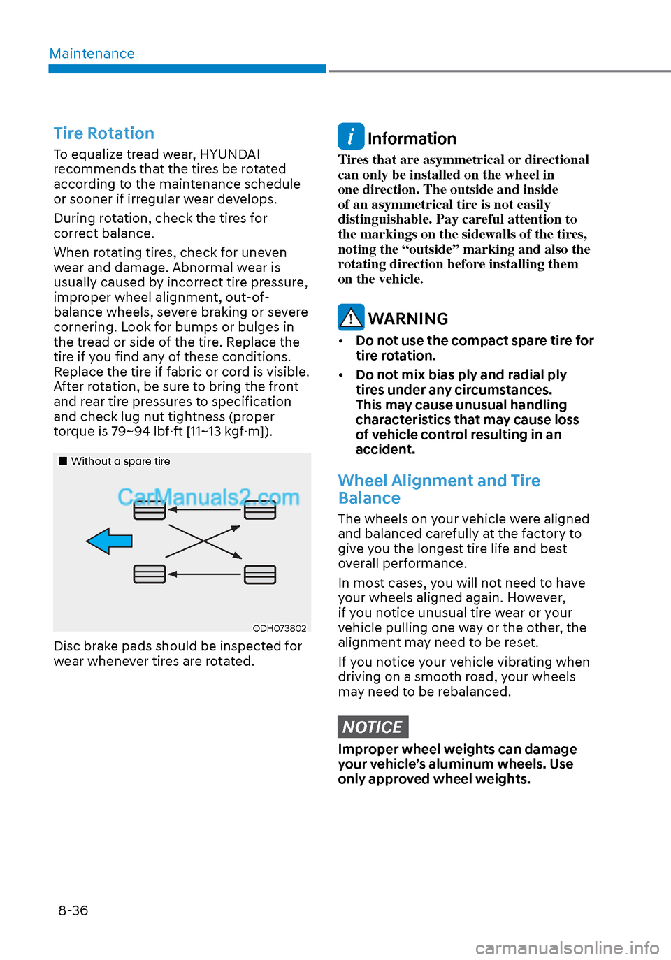 Hyundai Sonata 2020 Owners Manual Maintenance8-36
Tire Rotation
To equalize tread wear, HYUNDAI
recommends that the tires be rotated
according to the maintenance schedule
or sooner if irregular wear develops.
During rotation, check Hyundai Sonata 2020 Owners Manual Maintenance8-36
Tire Rotation
To equalize tread wear, HYUNDAI
recommends that the tires be rotated
according to the maintenance schedule
or sooner if irregular wear develops.
During rotation, check